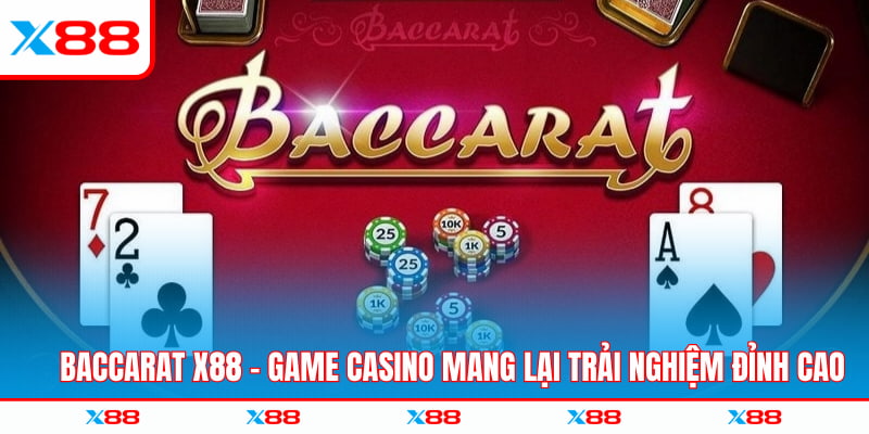Baccarat X88 – Game Casino Mang Lại Trải Nghiệm Đỉnh Cao